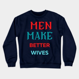 Men Make Better Wives Amazing Crewneck Sweatshirt